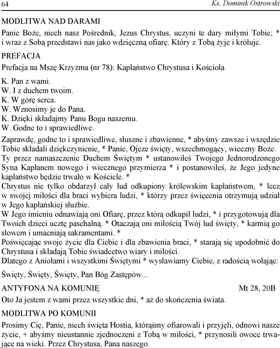 W. Godne to i sprawiedliwe. Zaprawdę, godne to i sprawiedliwe, słuszne i zbawienne, * abyśmy zawsze i wszędzie Tobie składali dziękczynienie, * Panie, Ojcze święty, wszechmogący, wieczny Boże.