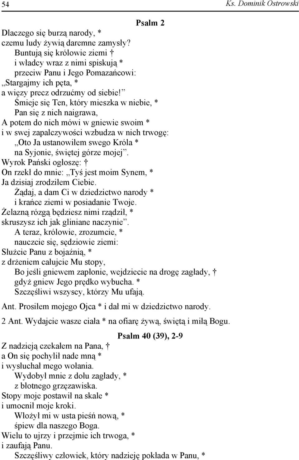 Śmieje się Ten, który mieszka w niebie, * Pan się z nich naigrawa, A potem do nich mówi w gniewie swoim * i w swej zapalczywości wzbudza w nich trwogę: Oto Ja ustanowiłem swego Króla * na Syjonie,