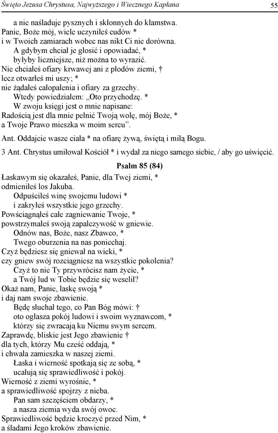 Nie chciałeś ofiary krwawej ani z płodów ziemi, lecz otwarłeś mi uszy; * nie żądałeś całopalenia i ofiary za grzechy. Wtedy powiedziałem: Oto przychodzę.