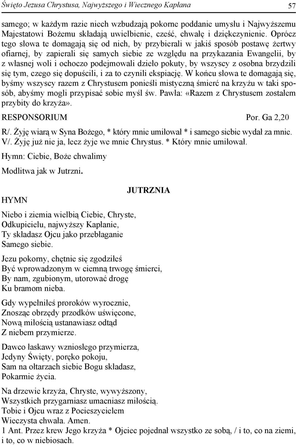 Oprócz tego słowa te domagają się od nich, by przybierali w jakiś sposób postawę żertwy ofiarnej, by zapierali się samych siebie ze względu na przykazania Ewangelii, by z własnej woli i ochoczo