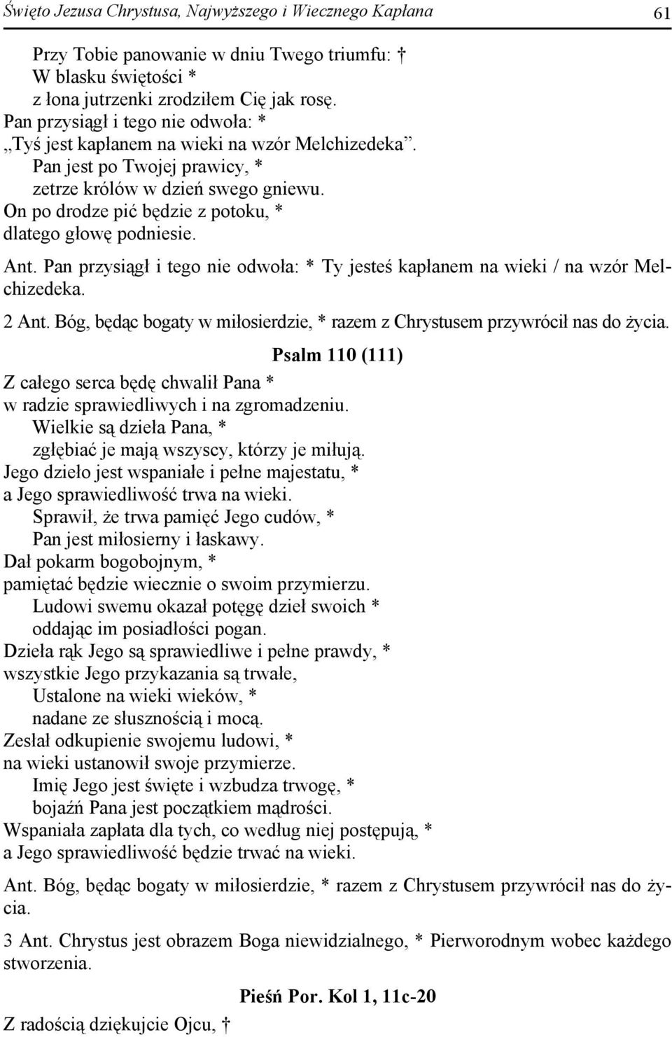 On po drodze pić będzie z potoku, * dlatego głowę podniesie. Ant. Pan przysiągł i tego nie odwoła: * Ty jesteś kapłanem na wieki / na wzór Melchizedeka. 2 Ant.