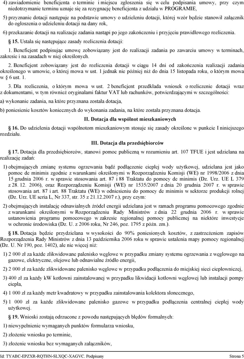 po jego zakończeniu i przyjęciu prawidłowego rozliczenia. 15. Ustala się następujące zasady rozliczenia dotacji: 1.