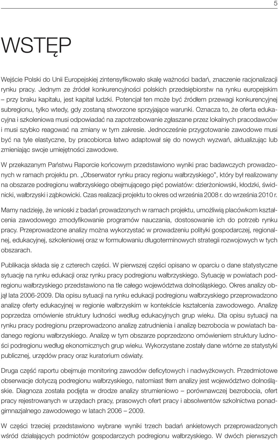 Potencjał ten może być źródłem przewagi konkurencyjnej subregionu, tylko wtedy, gdy zostaną stworzone sprzyjające warunki.