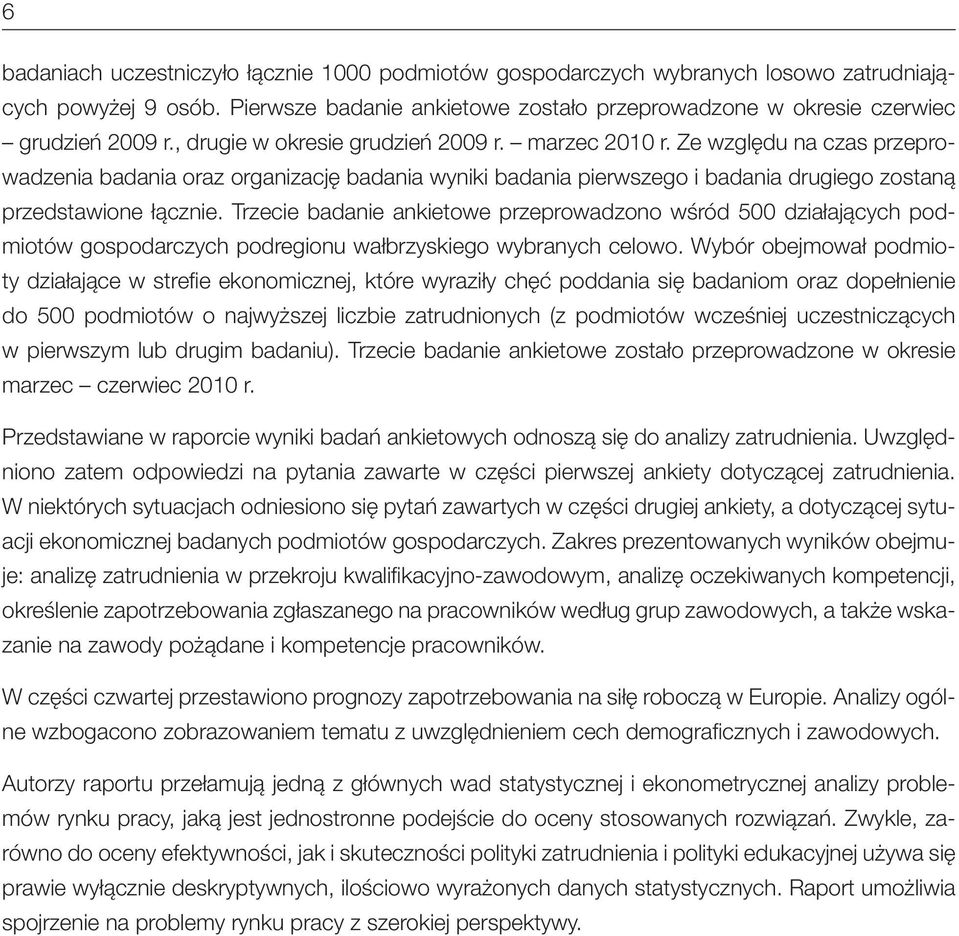 Trzecie badanie ankietowe przeprowadzono wśród 500 działających podmiotów gospodarczych podregionu wałbrzyskiego wybranych celowo.