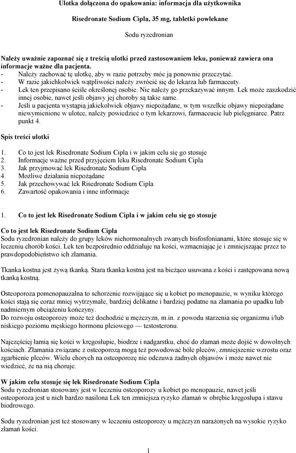 - W razie jakichkolwiek wątpliwości należy zwrócić się do lekarza lub farmaceuty. - Lek ten przepisano ściśle określonej osobie. Nie należy go przekazywać innym.