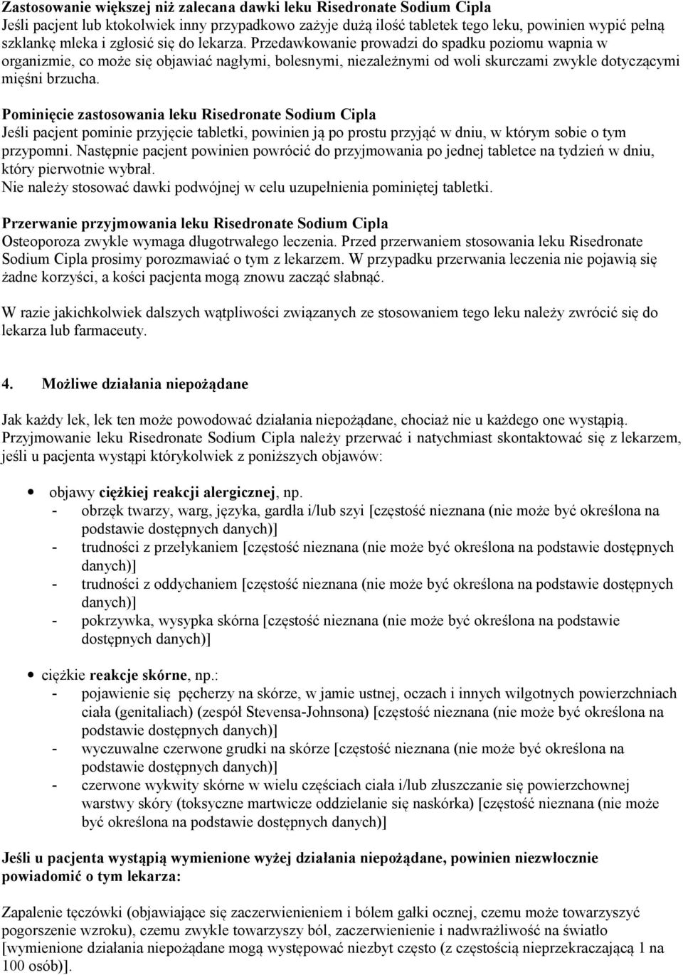 Pominięcie zastosowania leku Risedronate Sodium Cipla Jeśli pacjent pominie przyjęcie tabletki, powinien ją po prostu przyjąć w dniu, w którym sobie o tym przypomni.