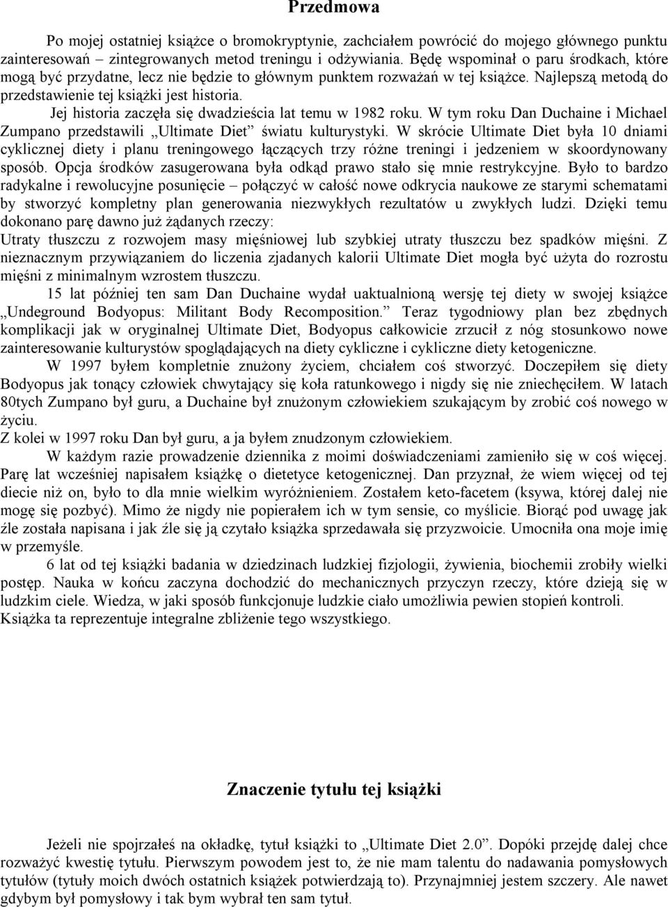 Jej historia zaczęła się dwadzieścia lat temu w 1982 roku. W tym roku Dan Duchaine i Michael Zumpano przedstawili Ultimate Diet światu kulturystyki.