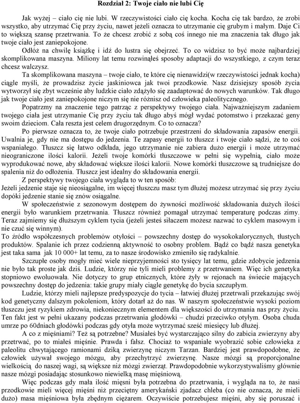 To że chcesz zrobić z sobą coś innego nie ma znaczenia tak długo jak twoje ciało jest zaniepokojone. Odłóż na chwilę książkę i idź do lustra się obejrzeć.