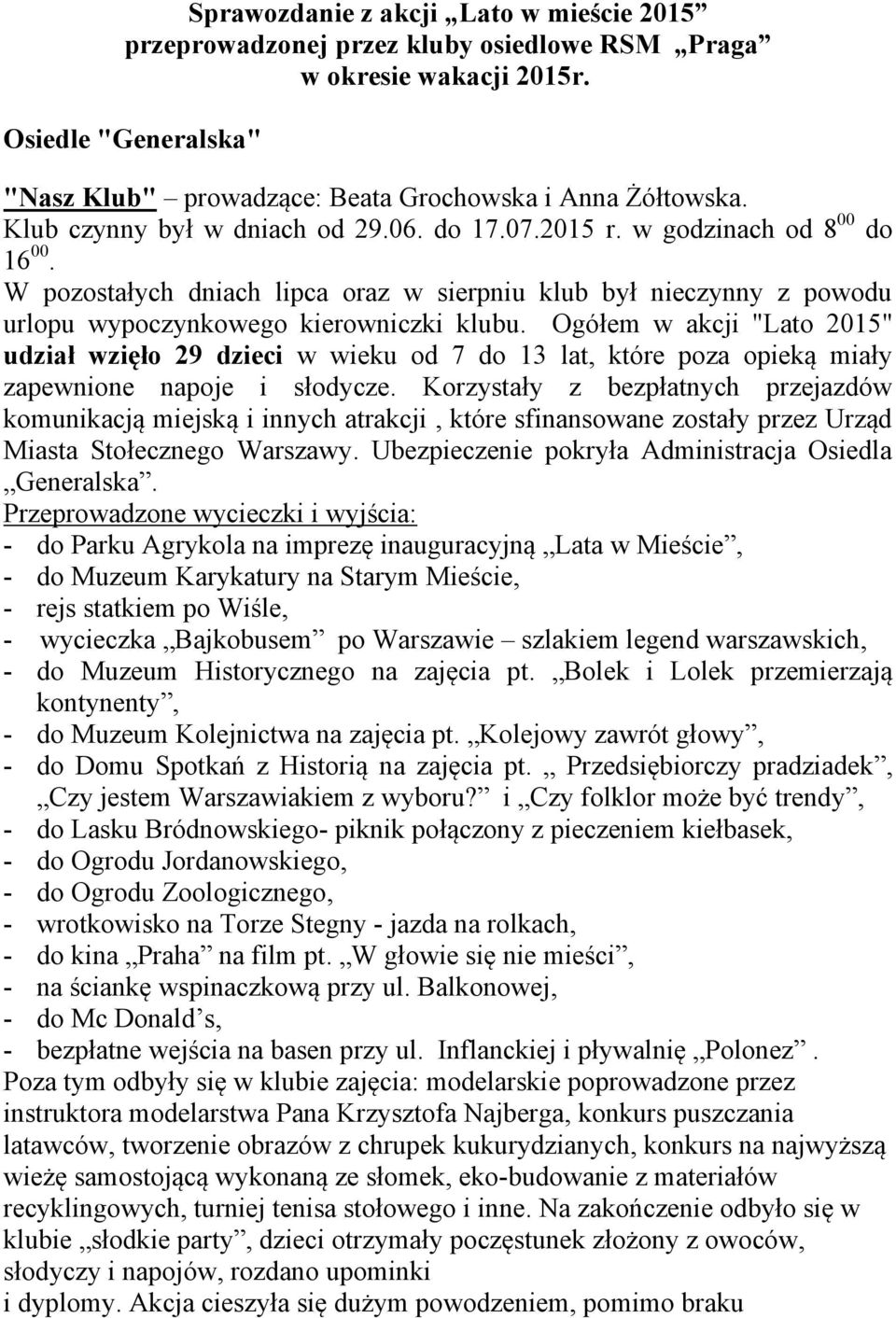 Ogółem w akcji "Lato 2015" udział wzięło 29 dzieci w wieku od 7 do 13 lat, które poza opieką miały zapewnione napoje i słodycze.