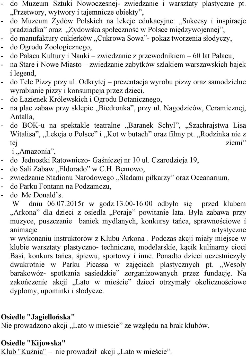 Cukrowa Sowa - pokaz tworzenia słodyczy, - do Ogrodu Zoologicznego, - do Pałacu Kultury i Nauki zwiedzanie z przewodnikiem 60 lat Pałacu, - na Stare i Nowe Miasto zwiedzanie zabytków szlakiem