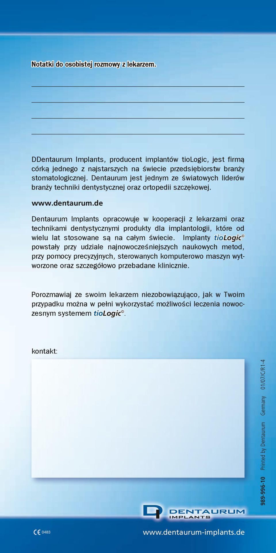 de Dentaurum Implants opracowuje w kooperacji z lekarzami oraz technikami dentystycznymi produkty dla implantologii, które od wielu lat stosowane są na całym świecie.