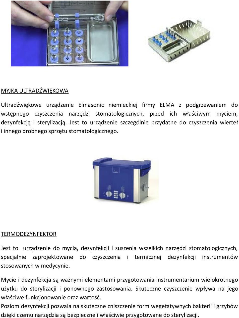 TERMODEZYNFEKTOR Jest to urządzenie do mycia, dezynfekcji i suszenia wszelkich narzędzi stomatologicznych, specjalnie zaprojektowane do czyszczenia i termicznej dezynfekcji instrumentów stosowanych w