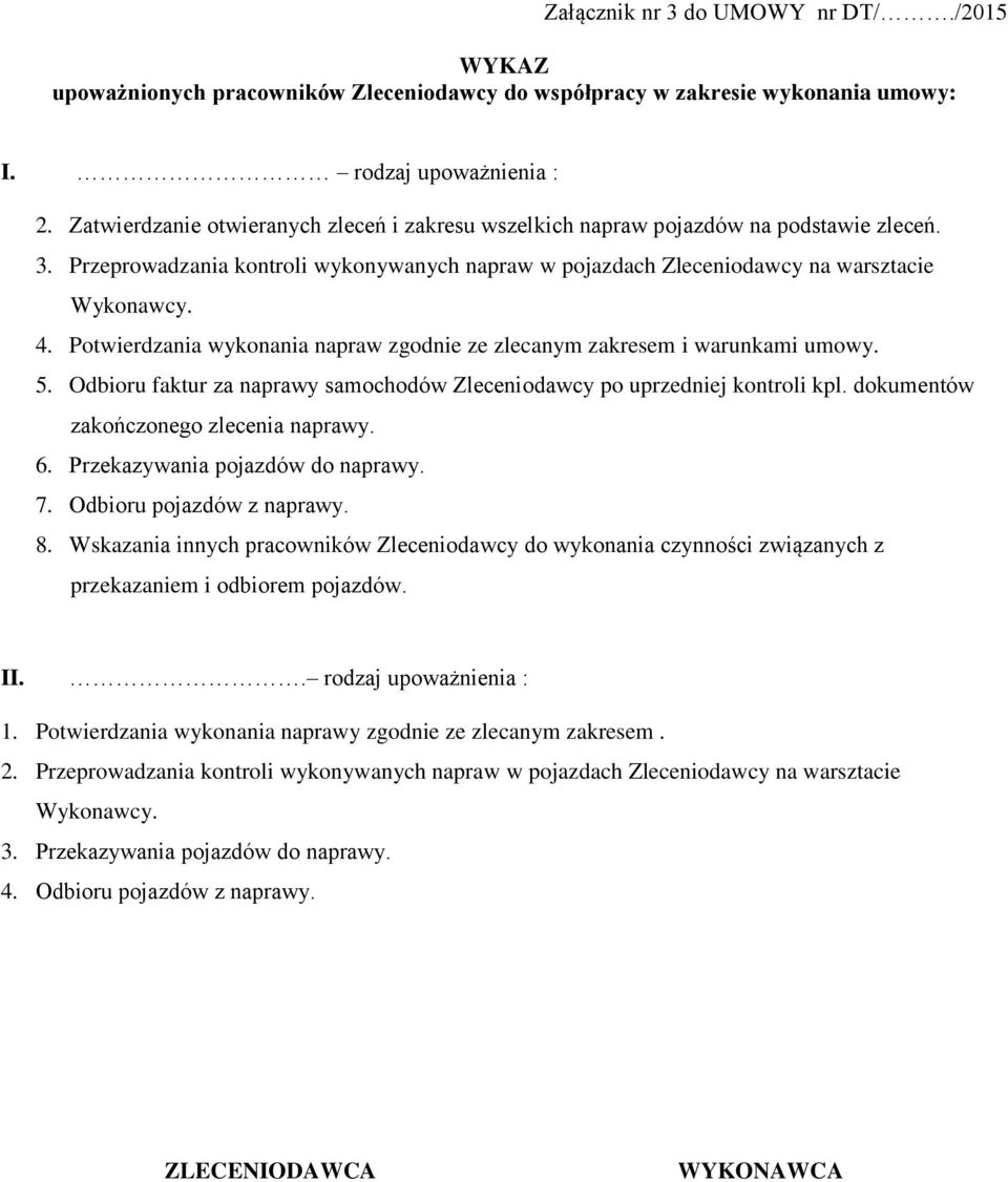 Potwierdzania wykonania napraw zgodnie ze zlecanym zakresem i warunkami umowy. 5. Odbioru faktur za naprawy samochodów Zleceniodawcy po uprzedniej kontroli kpl.