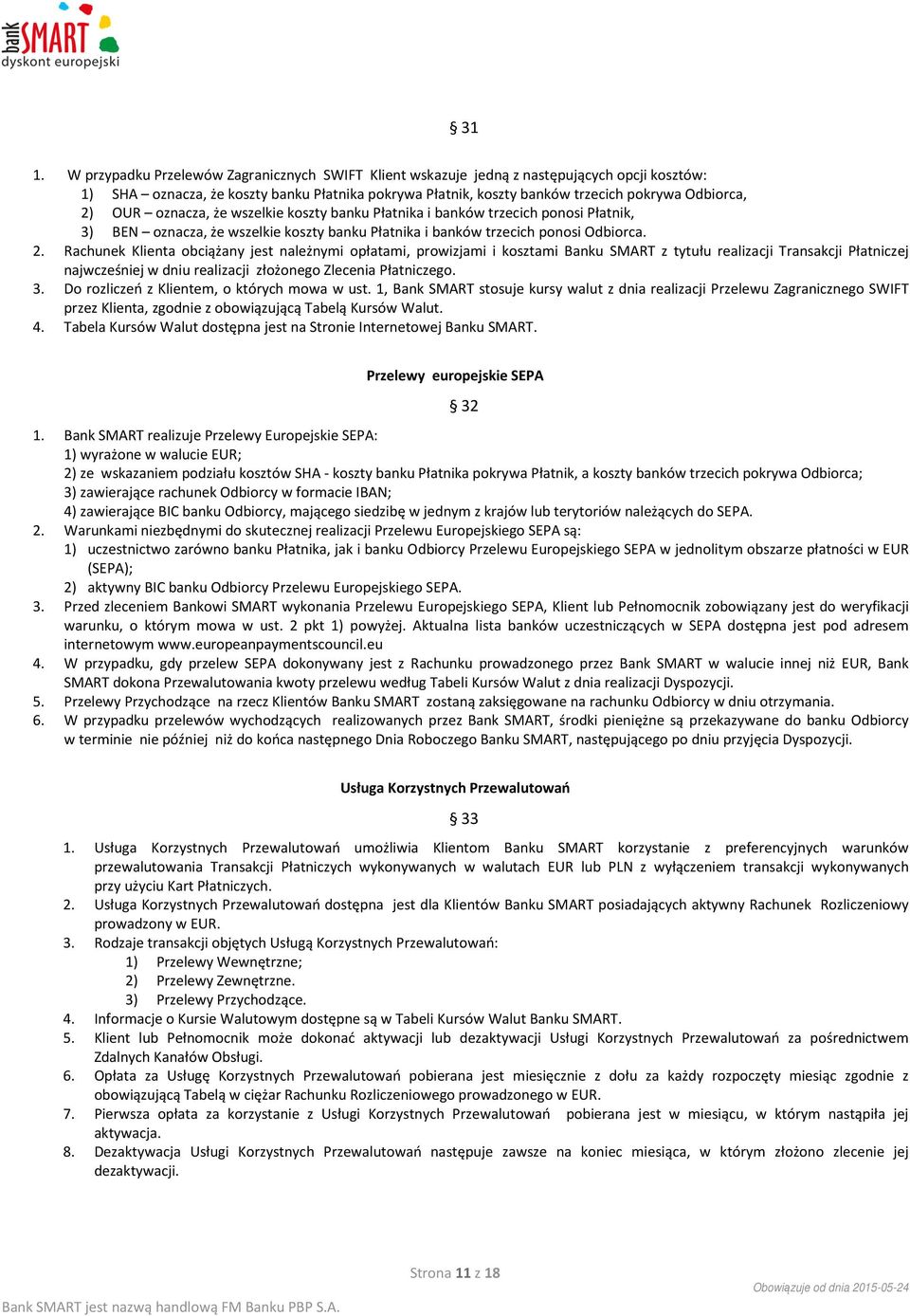 Rachunek Klienta obciążany jest należnymi opłatami, prowizjami i kosztami Banku SMART z tytułu realizacji Transakcji Płatniczej najwcześniej w dniu realizacji złożonego Zlecenia Płatniczego. 3.