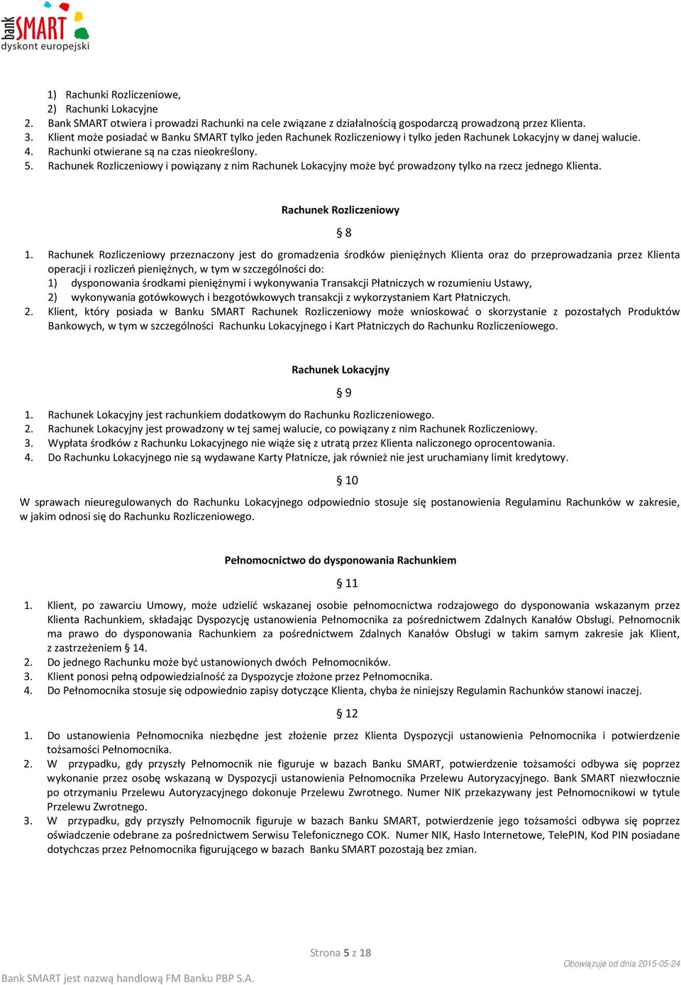 Rachunek Rozliczeniowy i powiązany z nim Rachunek Lokacyjny może być prowadzony tylko na rzecz jednego Klienta. Rachunek Rozliczeniowy 8 1.