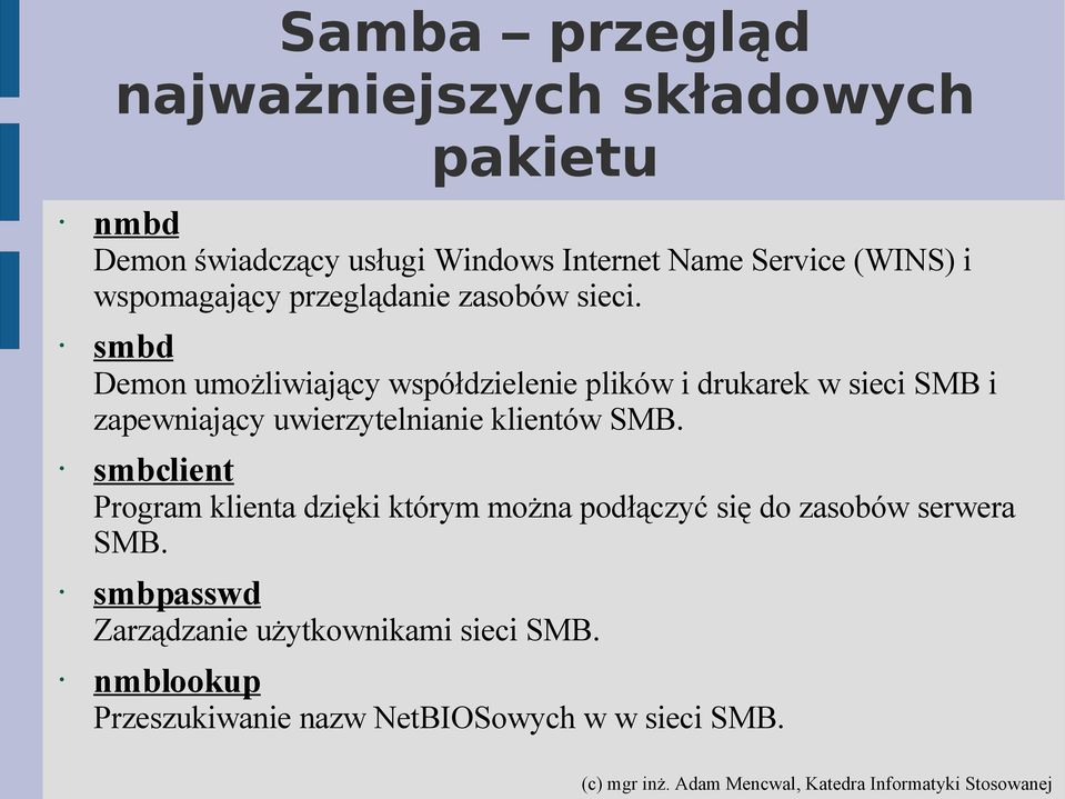 smbd Demon umożliwiający współdzielenie plików i drukarek w sieci SMB i zapewniający uwierzytelnianie klientów SMB.