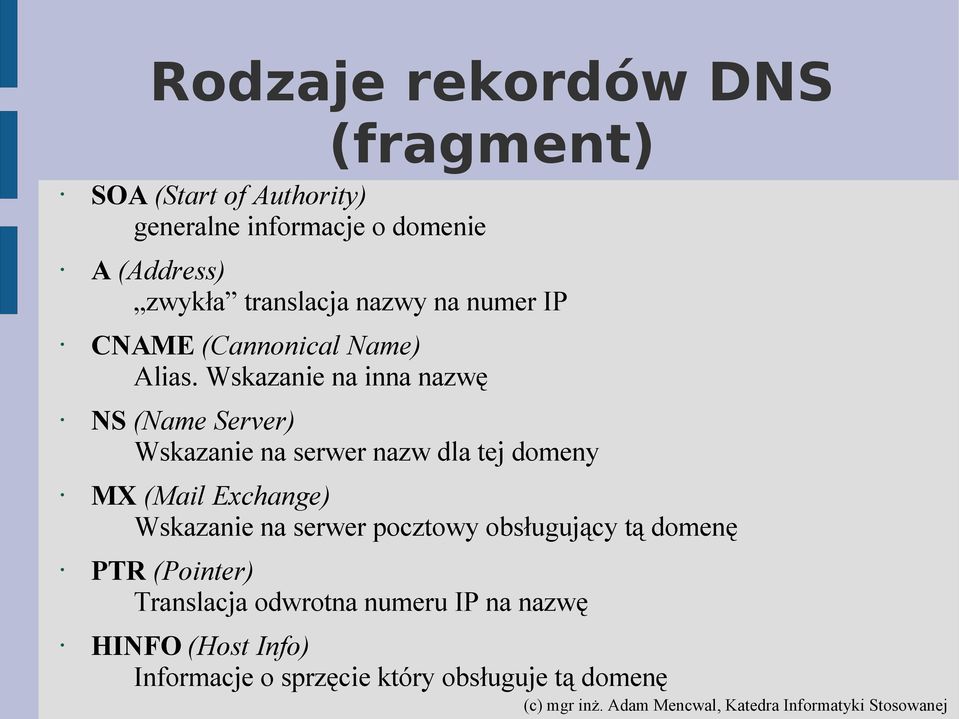 Wskazanie na inna nazwę NS (Name Server) Wskazanie na serwer nazw dla tej domeny MX (Mail Exchange)