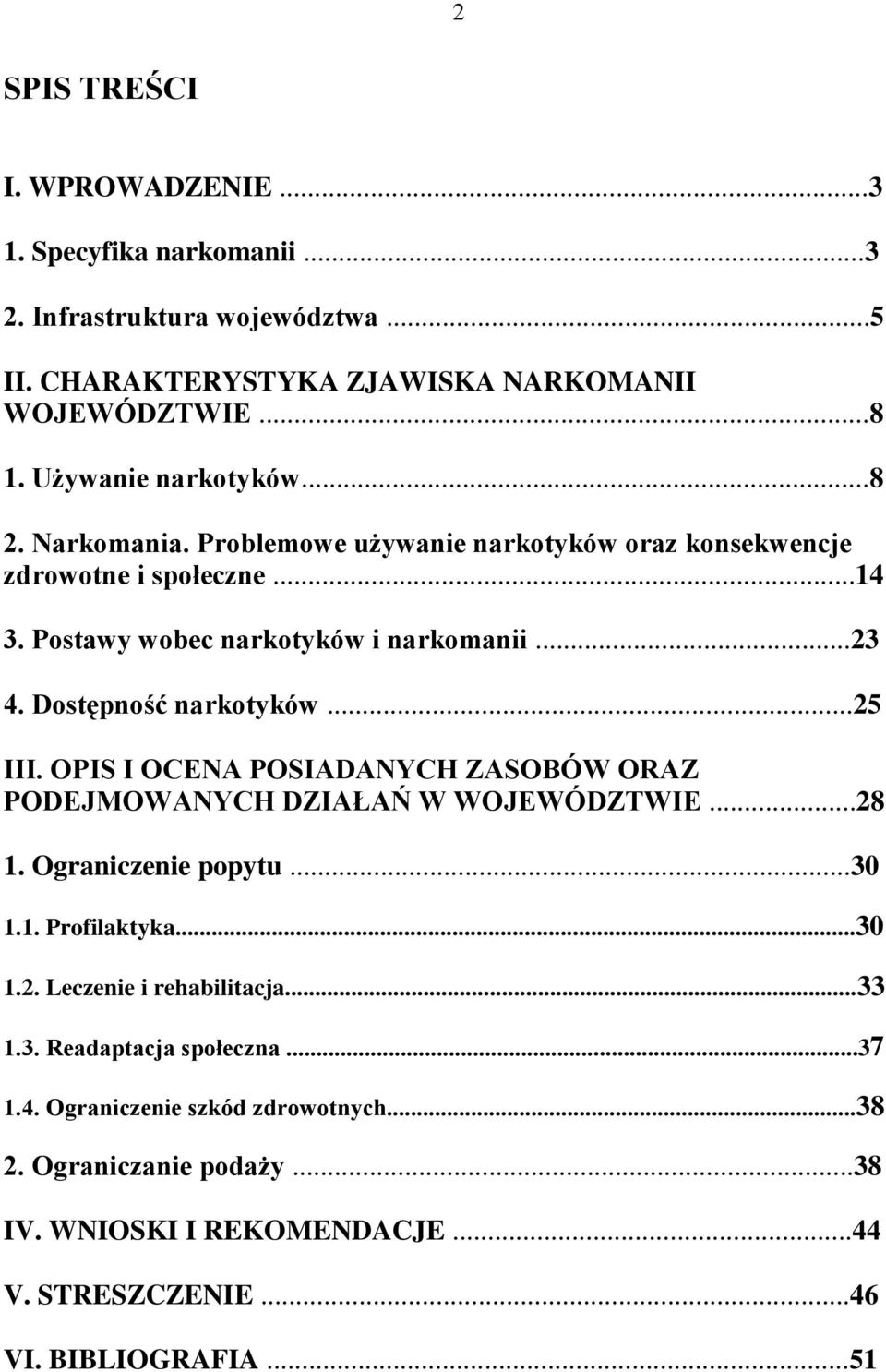 Dostępność narkotyków...25 III. OPIS I OCENA POSIADANYCH ZASOBÓW ORAZ PODEJMOWANYCH DZIAŁAŃ W WOJEWÓDZTWIE...28 1. Ograniczenie popytu...30 1.1. Profilaktyka...30 1.2. Leczenie i rehabilitacja.