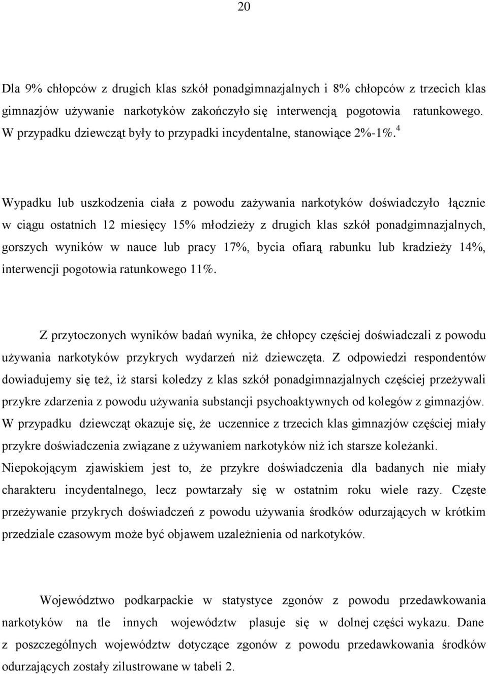 4 Wypadku lub uszkodzenia ciała z powodu zażywania narkotyków doświadczyło łącznie w ciągu ostatnich 12 miesięcy 15% młodzieży z drugich klas szkół ponadgimnazjalnych, gorszych wyników w nauce lub