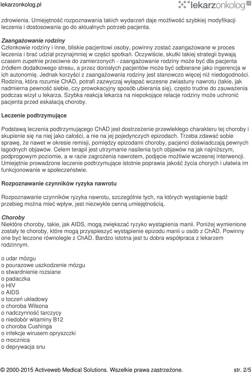 Oczywiście, skutki takiej strategii bywają czasem zupełnie przeciwne do zamierzonych - zaangażowanie rodziny może być dla pacjenta źródłem dodatkowego stresu, a przez dorosłych pacjentów może być