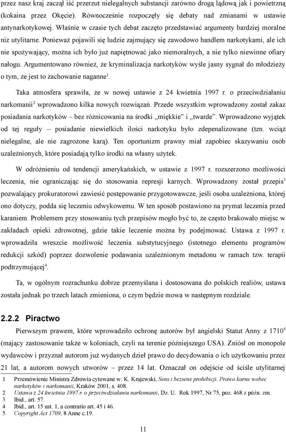 Ponieważ pojawili się ludzie zajmujący się zawodowo handlem narkotykami, ale ich nie spożywający, można ich było już napiętnować jako niemoralnych, a nie tylko niewinne ofiary nałogu.