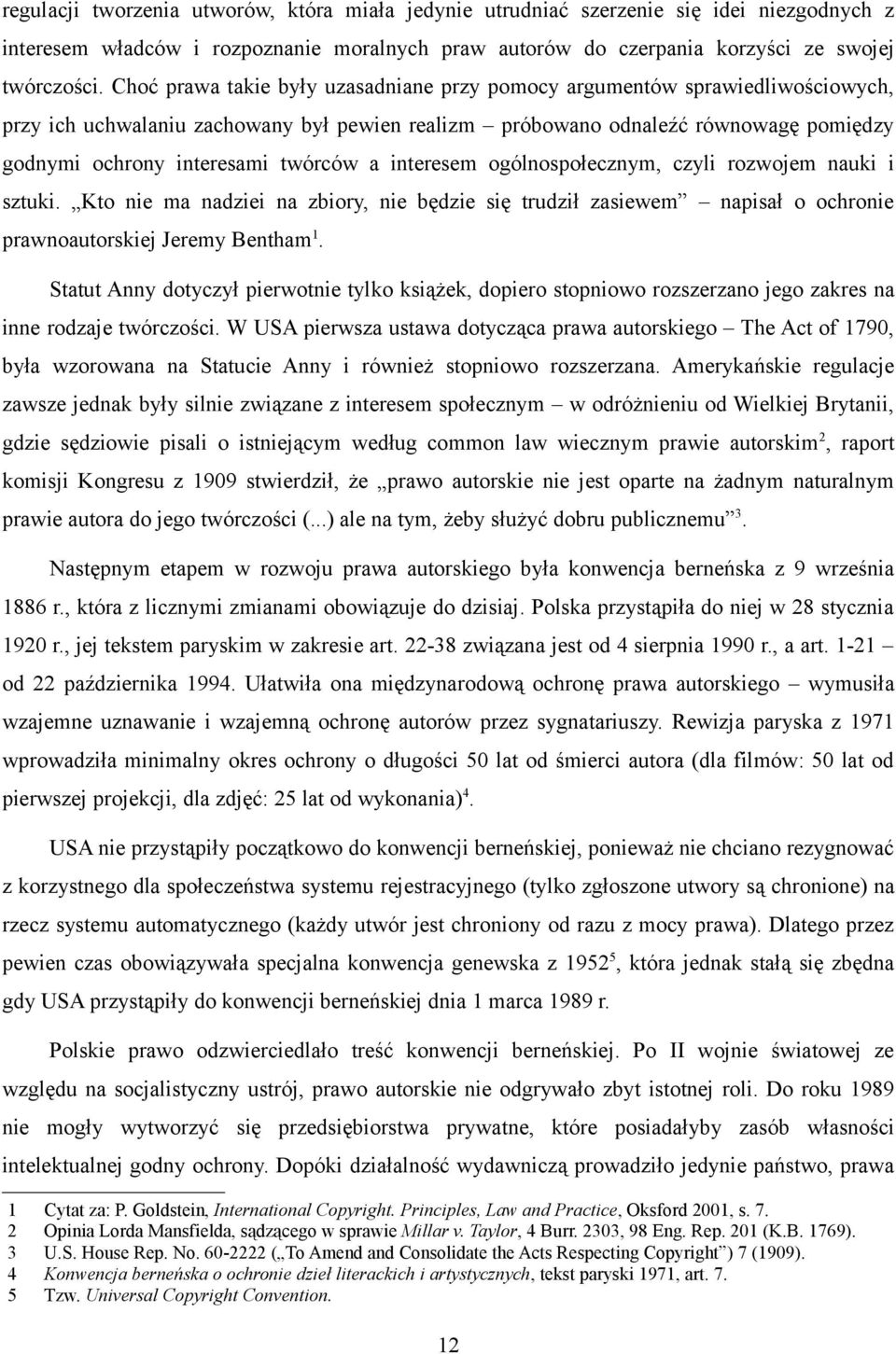 twórców a interesem ogólnospołecznym, czyli rozwojem nauki i sztuki. Kto nie ma nadziei na zbiory, nie będzie się trudził zasiewem napisał o ochronie prawnoautorskiej Jeremy Bentham 1.