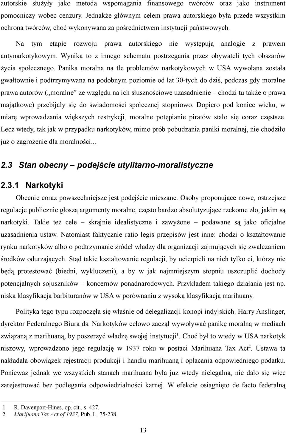 Na tym etapie rozwoju prawa autorskiego nie występują analogie z prawem antynarkotykowym. Wynika to z innego schematu postrzegania przez obywateli tych obszarów życia społecznego.