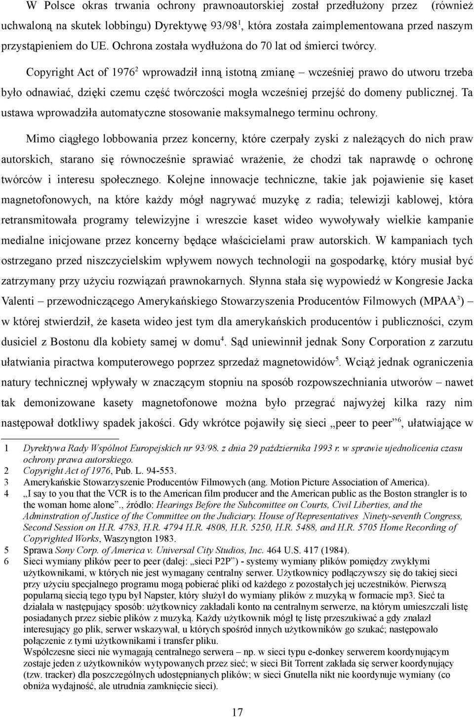 Copyright Act of 1976 2 wprowadził inną istotną zmianę wcześniej prawo do utworu trzeba było odnawiać, dzięki czemu część twórczości mogła wcześniej przejść do domeny publicznej.