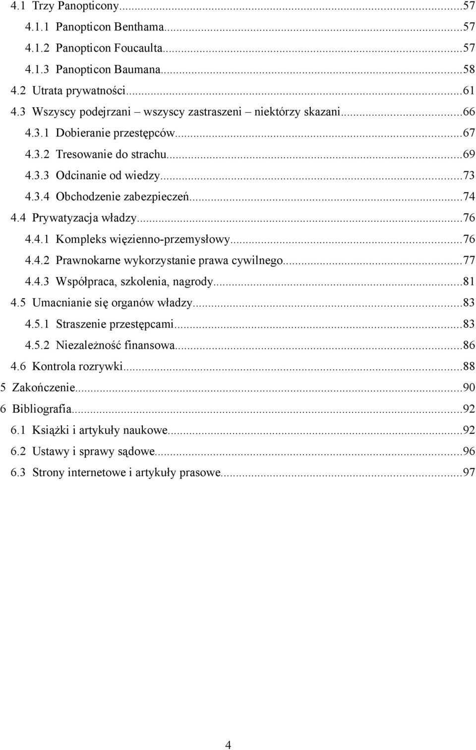 4 Prywatyzacja władzy...76 4.4.1 Kompleks więzienno-przemysłowy...76 4.4.2 Prawnokarne wykorzystanie prawa cywilnego...77 4.4.3 Współpraca, szkolenia, nagrody...81 4.5 Umacnianie się organów władzy.