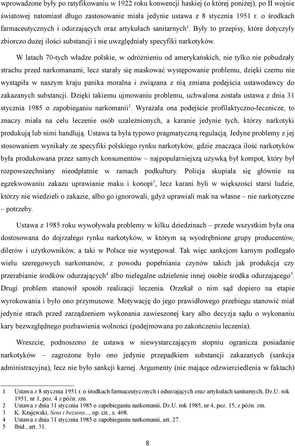 W latach 70-tych władze polskie, w odróżnieniu od amerykańskich, nie tylko nie pobudzały strachu przed narkomanami, lecz starały się maskować występowanie problemu, dzięki czemu nie wystąpiła w