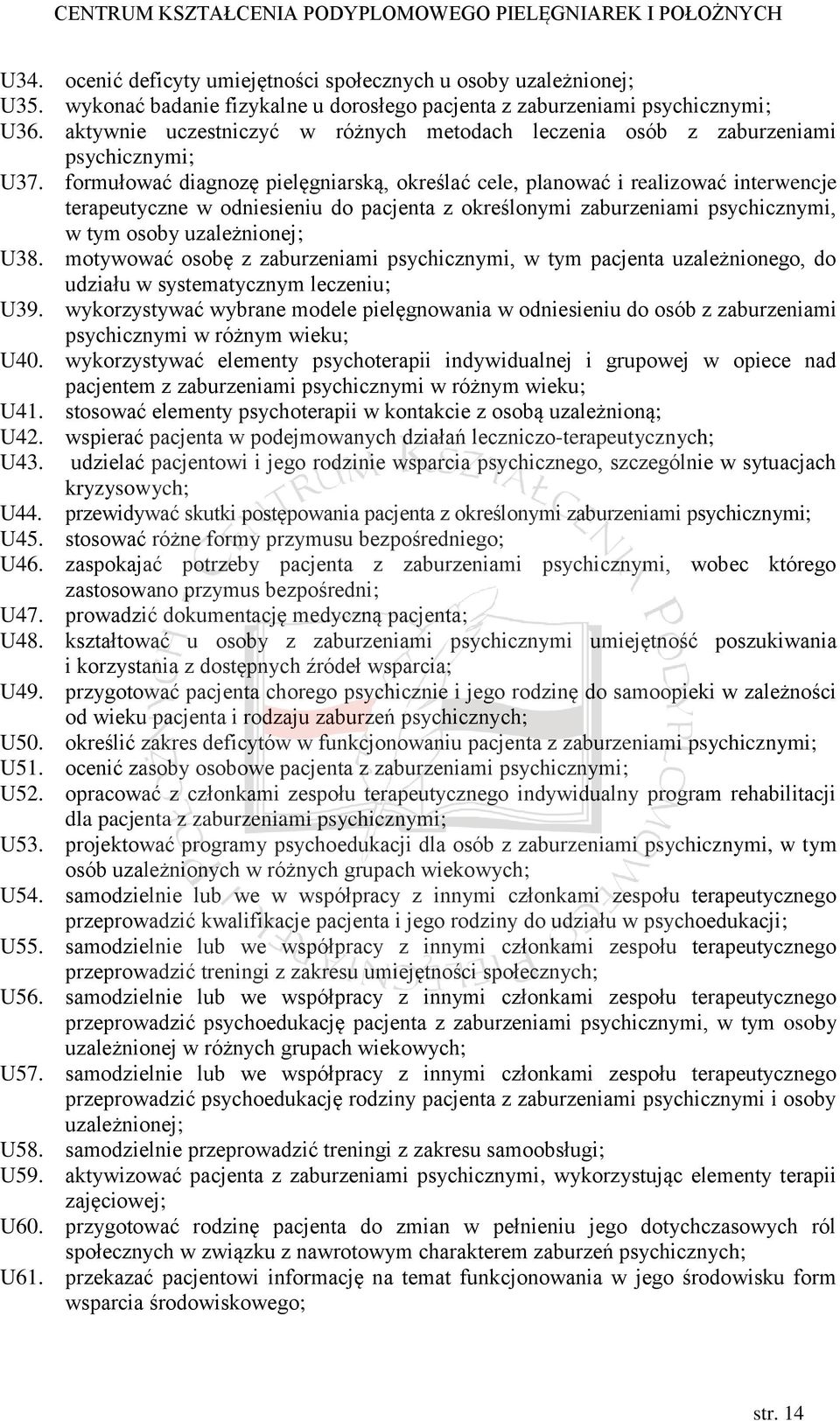 formułować diagnozę pielęgniarską, określać cele, planować i realizować interwencje terapeutyczne w odniesieniu do pacjenta z określonymi zaburzeniami psychicznymi, w tym osoby uzależnionej; U38.