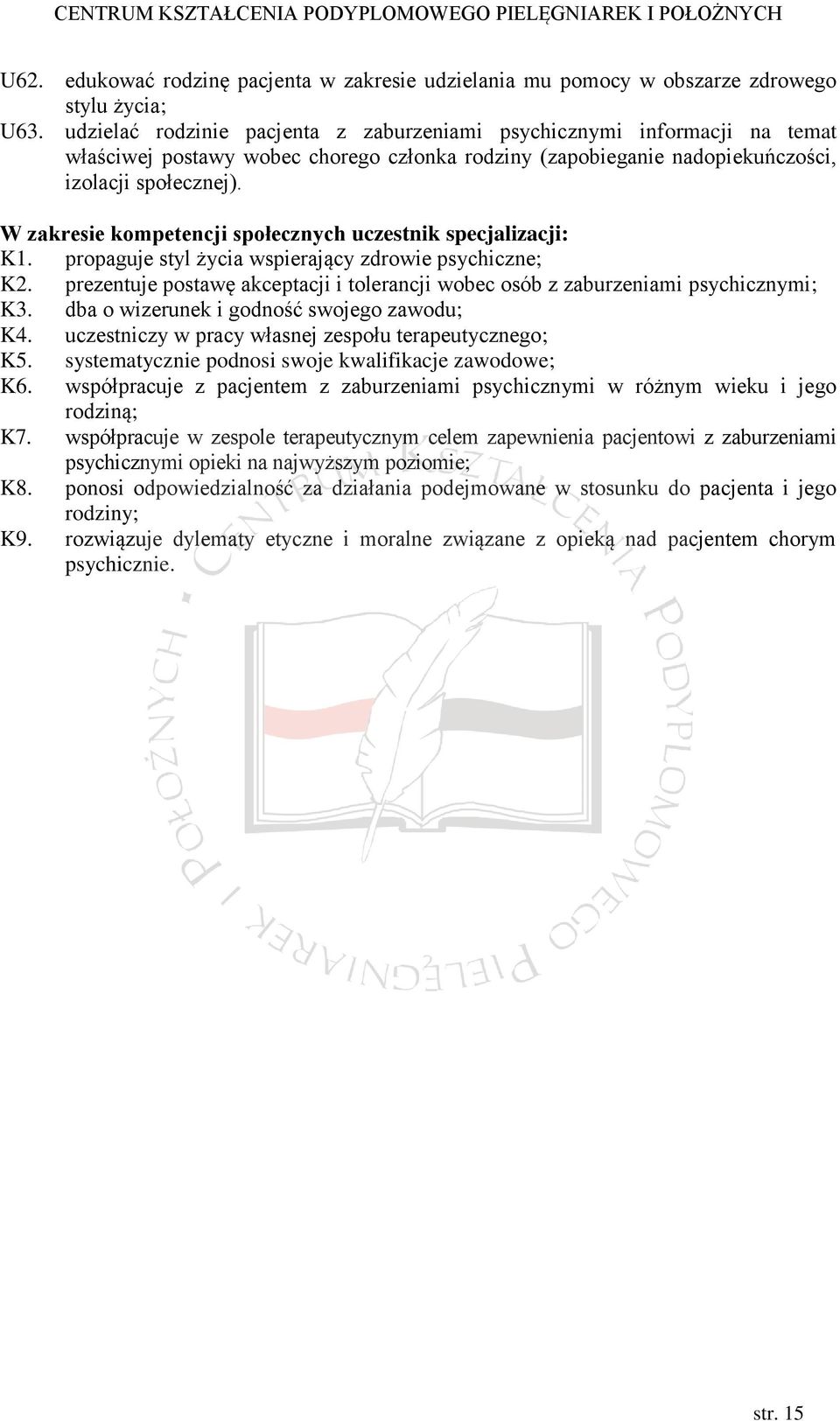 W zakresie kompetencji społecznych uczestnik specjalizacji: K1. propaguje styl życia wspierający zdrowie psychiczne; K2.