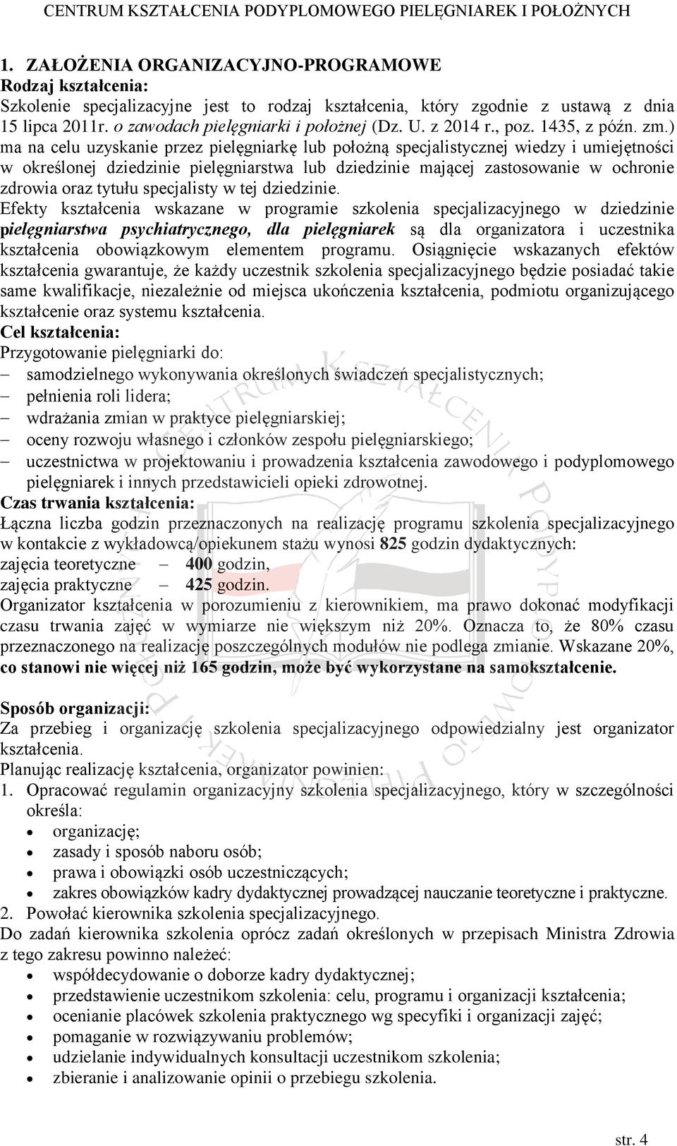 ) ma na celu uzyskanie przez pielęgniarkę lub położną specjalistycznej wiedzy i umiejętności w określonej dziedzinie pielęgniarstwa lub dziedzinie mającej zastosowanie w ochronie zdrowia oraz tytułu