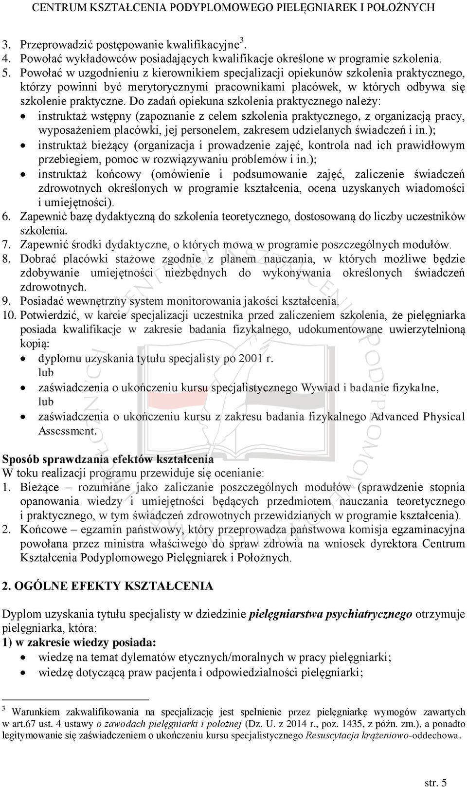 Do zadań opiekuna szkolenia praktycznego należy: instruktaż wstępny (zapoznanie z celem szkolenia praktycznego, z organizacją pracy, wyposażeniem placówki, jej personelem, zakresem udzielanych