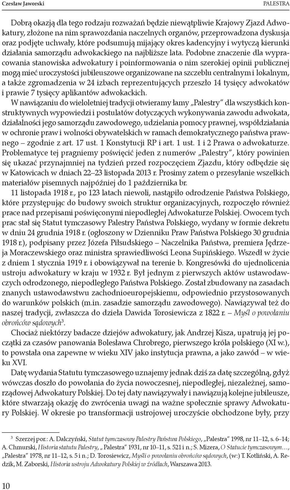 Podobne znaczenie dla wypracowania stanowiska adwokatury i poinformowania o nim szerokiej opinii publicznej mogą mieć uroczystości jubileuszowe organizowane na szczeblu centralnym i lokalnym, a także