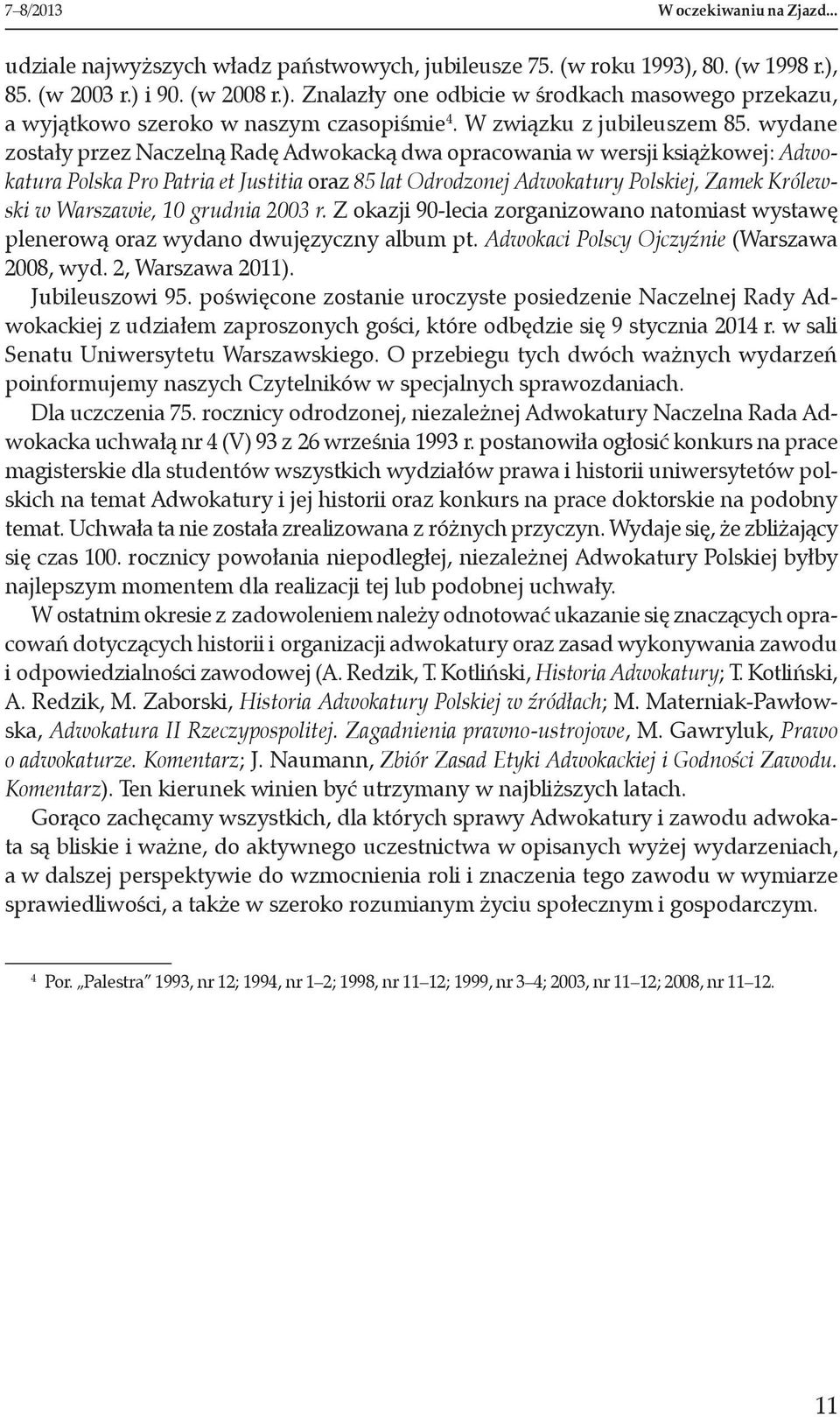 wydane zostały przez Naczelną Radę Adwokacką dwa opracowania w wersji książkowej: Adwokatura Polska Pro Patria et Justitia oraz 85 lat Odrodzonej Adwokatury Polskiej, Zamek Królewski w Warszawie, 10