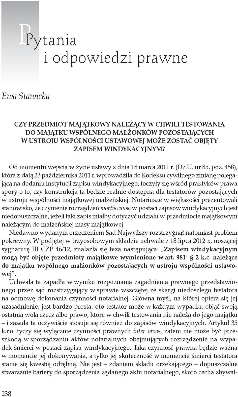 wprowadziła do Kodeksu cywilnego zmianę polegającą na dodaniu instytucji zapisu windykacyjnego, toczyły się wśród praktyków prawa spory o to, czy konstrukcja ta będzie realnie dostępna dla testatorów