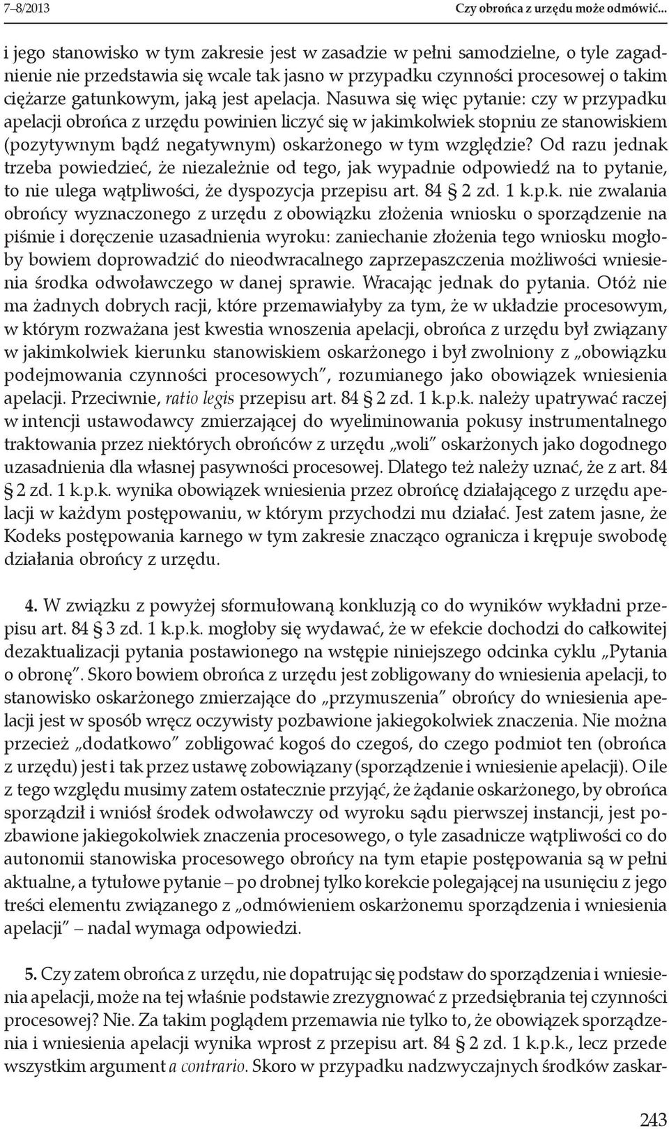 apelacja. Nasuwa się więc pytanie: czy w przypadku apelacji obrońca z urzędu powinien liczyć się w jakimkolwiek stopniu ze stanowiskiem (pozytywnym bądź negatywnym) oskarżonego w tym względzie?