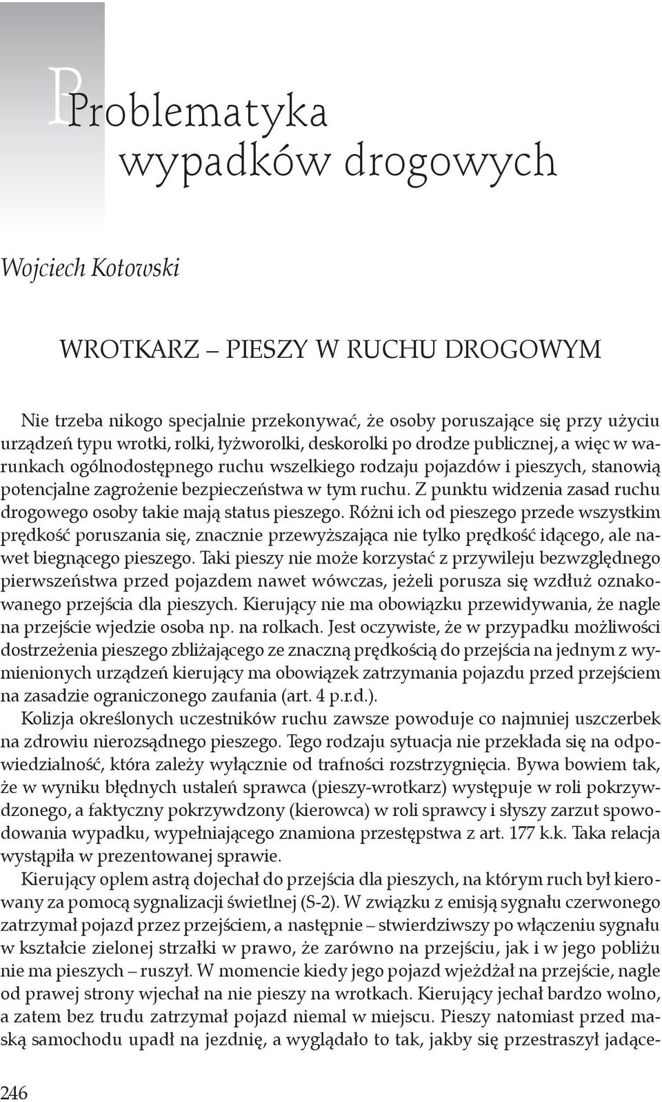 Z punktu widzenia zasad ruchu drogowego osoby takie mają status pieszego.