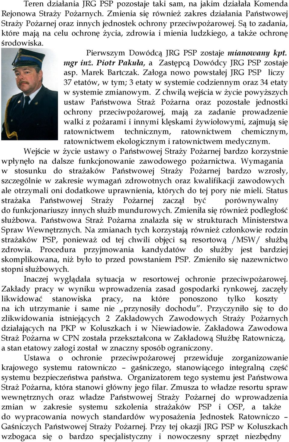 Są to zadania, które mają na celu ochronę życia, zdrowia i mienia ludzkiego, a także ochronę środowiska. Pierwszym Dowódcą JRG PSP zostaje mianowany kpt. mgr inż.