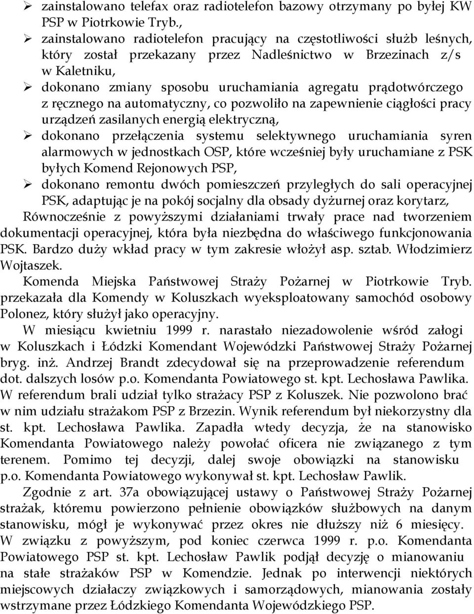 prądotwórczego z ręcznego na automatyczny, co pozwoliło na zapewnienie ciągłości pracy urządzeń zasilanych energią elektryczną, dokonano przełączenia systemu selektywnego uruchamiania syren