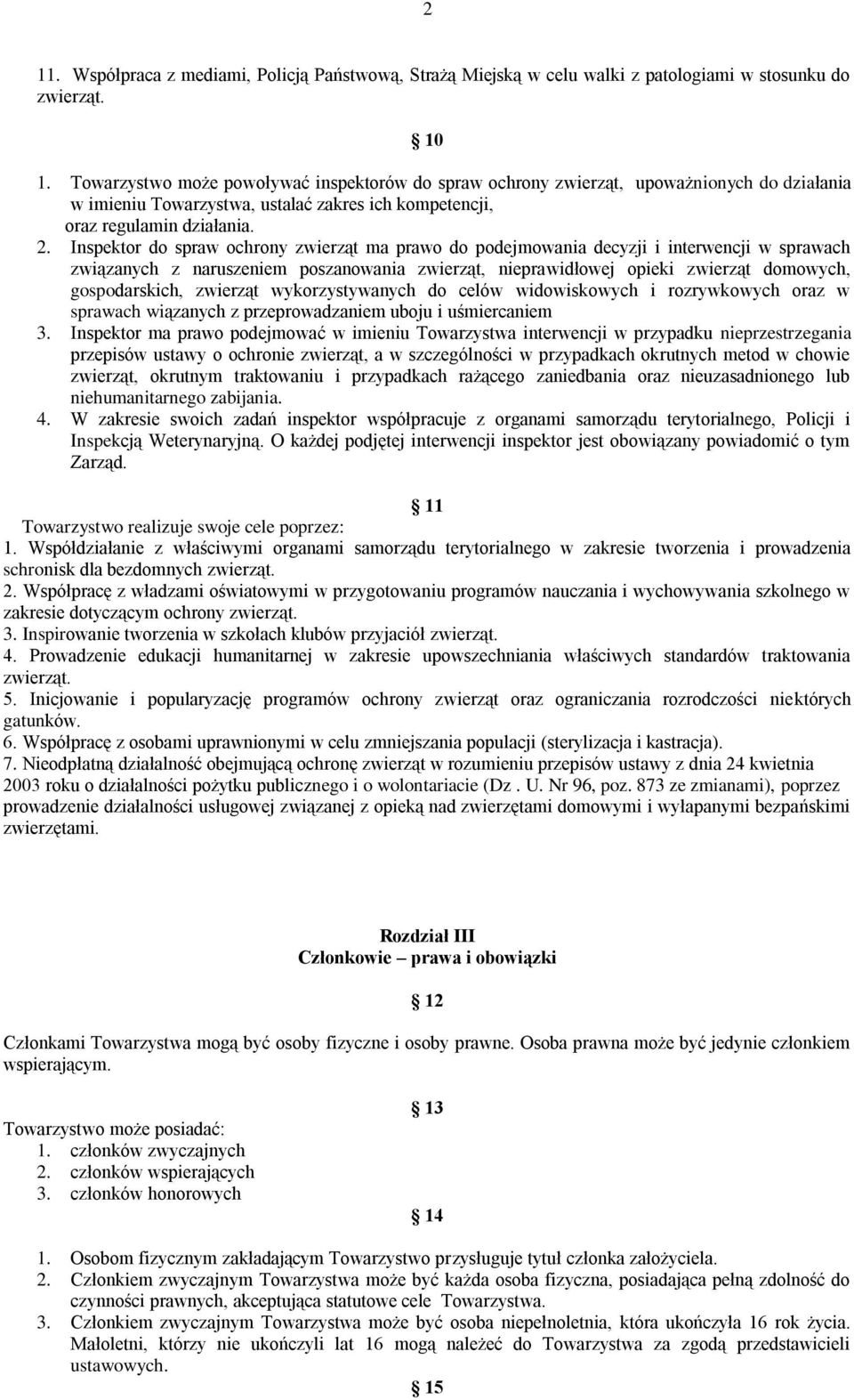 Inspektor do spraw ochrony zwierząt ma prawo do podejmowania decyzji i interwencji w sprawach związanych z naruszeniem poszanowania zwierząt, nieprawidłowej opieki zwierząt domowych, gospodarskich,