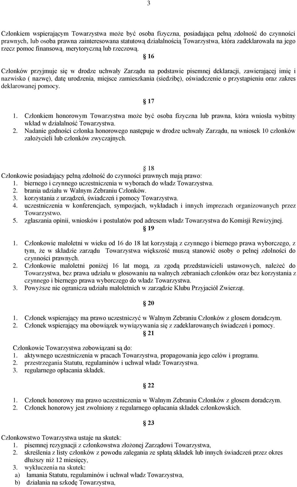 16 Członków przyjmuje się w drodze uchwały Zarządu na podstawie pisemnej deklaracji, zawierającej imię i nazwisko ( nazwę), datę urodzenia, miejsce zamieszkania (siedzibę), oświadczenie o