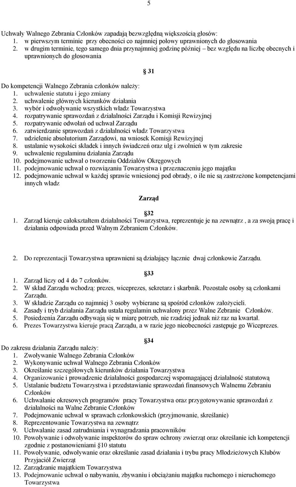 uchwalenie statutu i jego zmiany 2. uchwalenie głównych kierunków działania 3. wybór i odwoływanie wszystkich władz Towarzystwa 4.