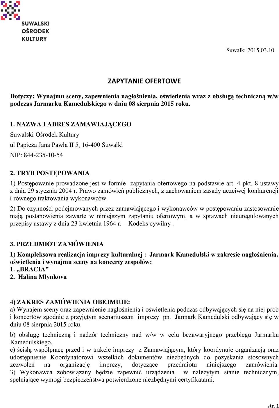 TRYB POSTĘPOWANIA 1) Postępowanie prowadzone jest w formie zapytania ofertowego na podstawie art. 4 pkt. 8 ustawy z dnia 29 stycznia 2004 r.