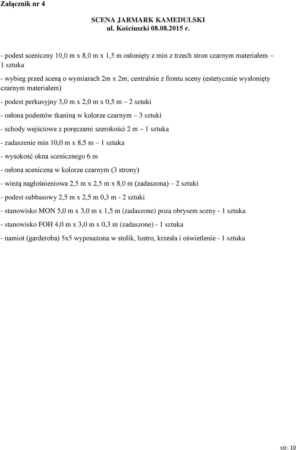 czarnym materiałem) - podest perkusyjny 3,0 m x 2,0 m x 0,5 m 2 sztuki - osłona podestów tkaniną w kolorze czarnym 3 sztuki - schody wejściowe z poręczami szerokości 2 m 1 sztuka - zadaszenie min