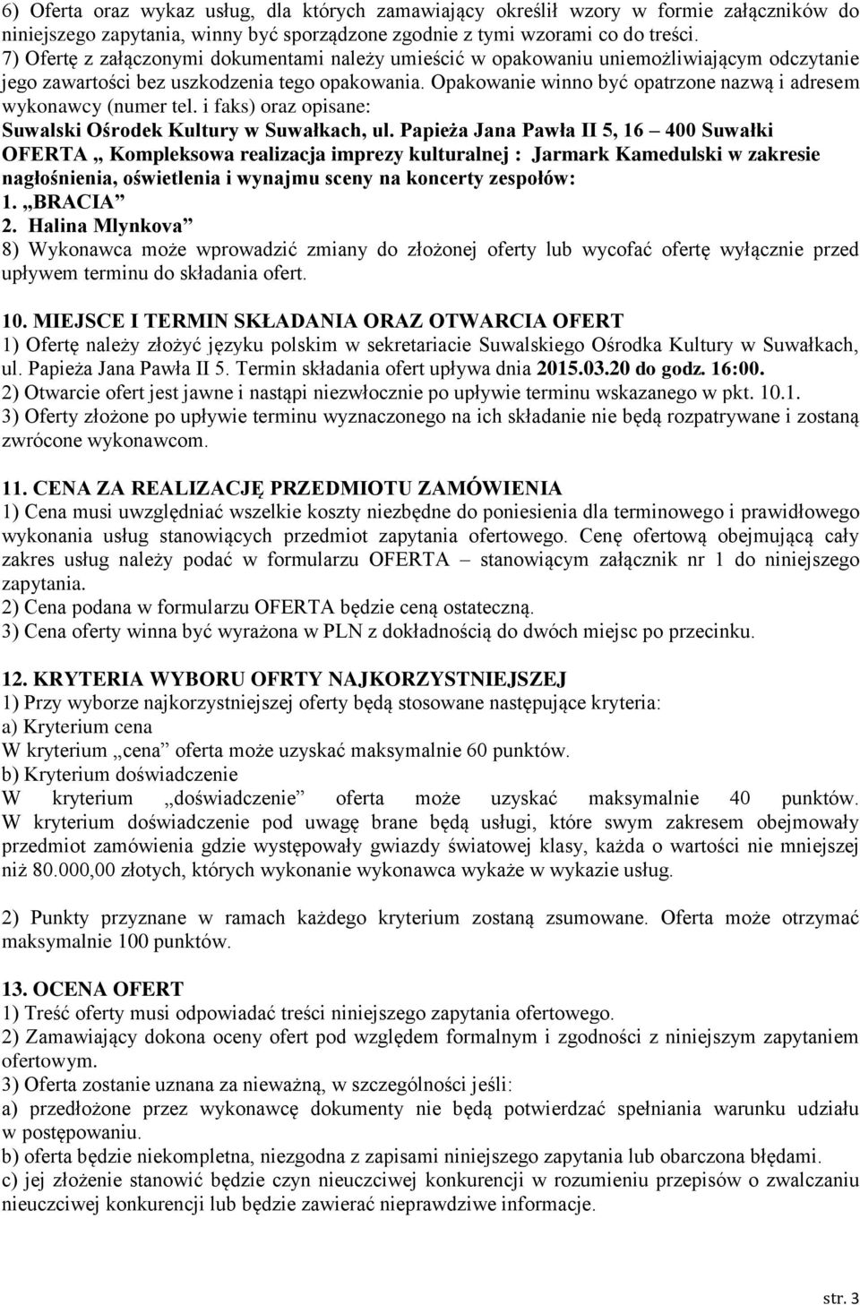 Opakowanie winno być opatrzone nazwą i adresem wykonawcy (numer tel. i faks) oraz opisane: Suwalski Ośrodek Kultury w Suwałkach, ul.