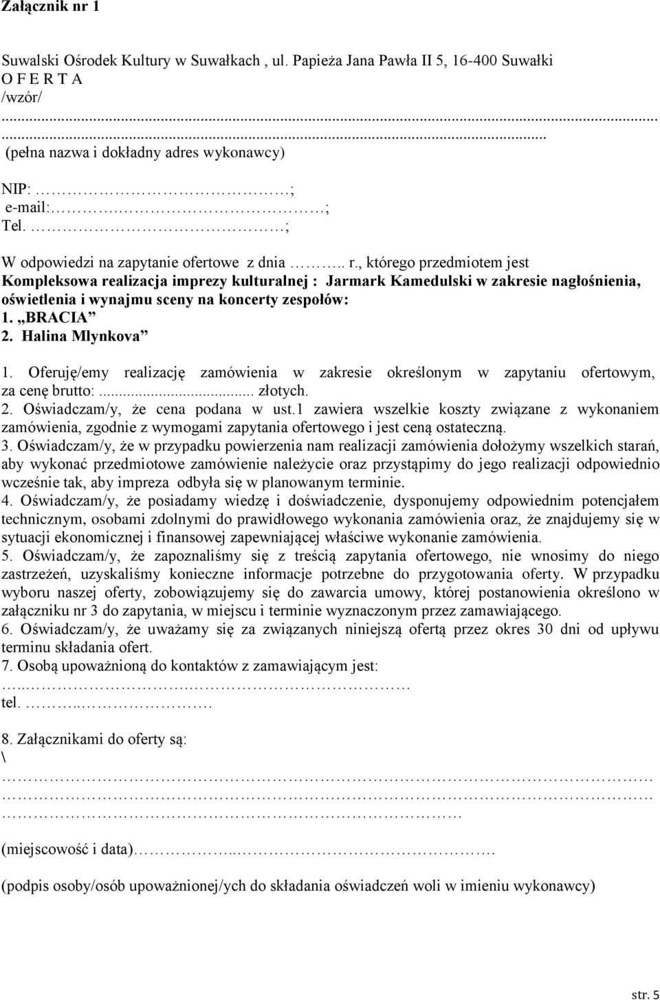 , którego przedmiotem jest Kompleksowa realizacja imprezy kulturalnej : Jarmark Kamedulski w zakresie nagłośnienia, oświetlenia i wynajmu sceny na koncerty zespołów: 1. BRACIA 2. Halina Mlynkova 1.