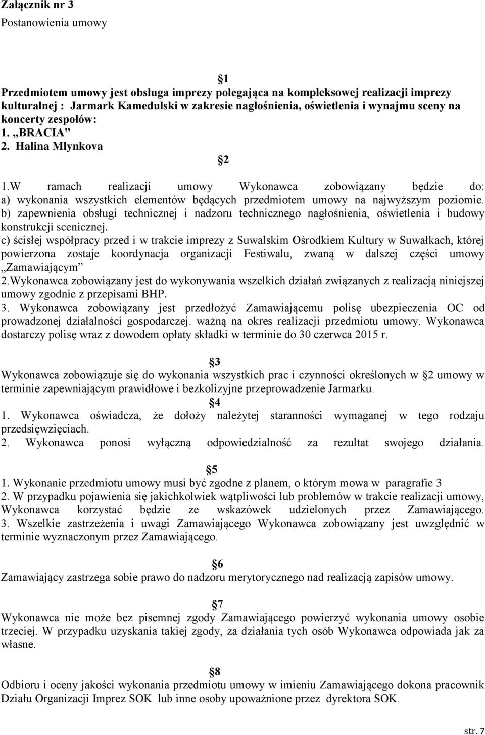 W ramach realizacji umowy Wykonawca zobowiązany będzie do: a) wykonania wszystkich elementów będących przedmiotem umowy na najwyższym poziomie.