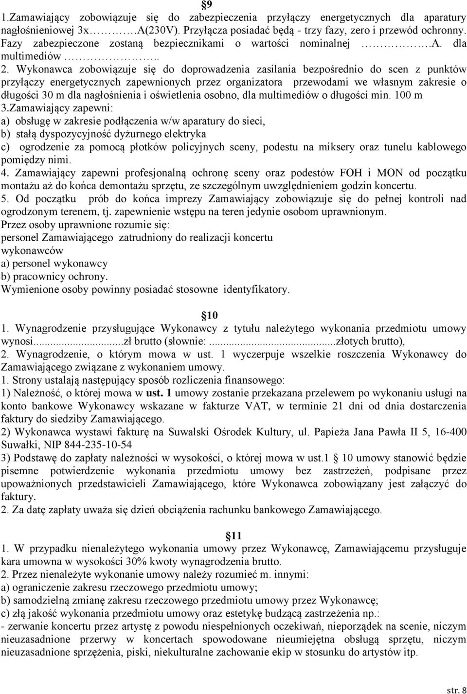 Wykonawca zobowiązuje się do doprowadzenia zasilania bezpośrednio do scen z punktów przyłączy energetycznych zapewnionych przez organizatora przewodami we własnym zakresie o długości 30 m dla